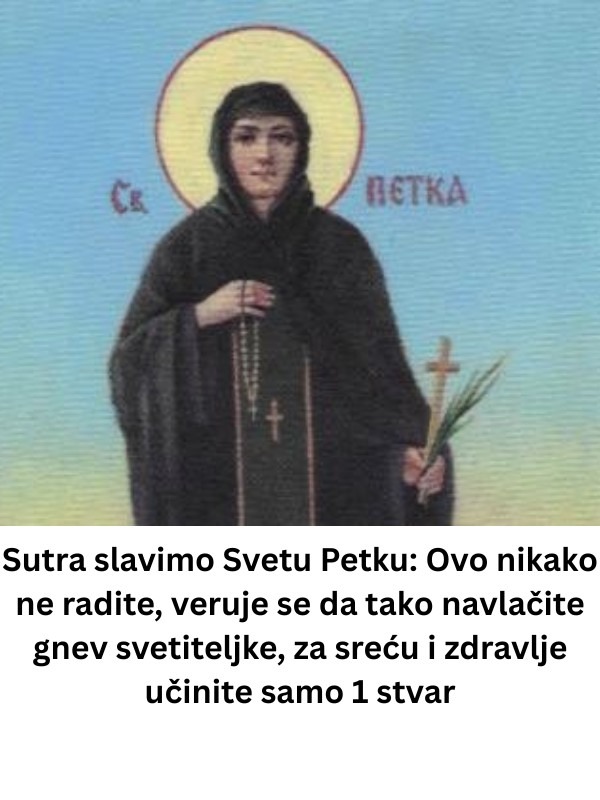 Sutra slavimo Svetu Petku: Ovo nikako ne radite, veruje se da tako navlačite gnev svetiteljke, za sreću i zdravlje učinite samo 1 stvar - featured image Sutra slavimo Svetu Petku: Ovo nikako ne radite, veruje se da tako navlačite gnev svetiteljke, za sreću i zdravlje učinite samo 1 stvar - featured image