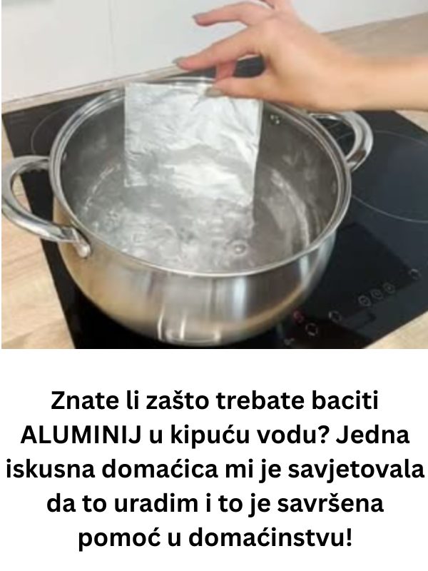 Znate li zašto trebate baciti ALUMINIJ u kipuću vodu? Jedna iskusna domaćica mi je savjetovala da to uradim i to je savršena pomoć u domaćinstvu! - featured image