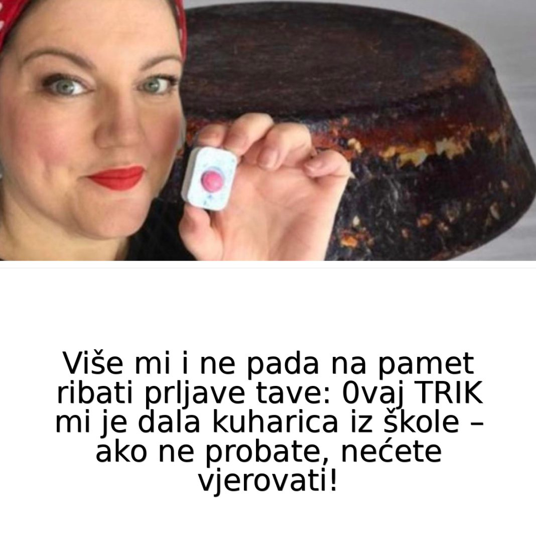 NE PADA Ml NA PAMET RlBATI PRLJAVE TAVE: 0vaj TRIK mi je dala kuharica iz škole – ako ne probate, nećete vjerovati! - featured image NE PADA Ml NA PAMET RlBATI PRLJAVE TAVE: 0vaj TRIK mi je dala kuharica iz škole – ako ne probate, nećete vjerovati! - featured image