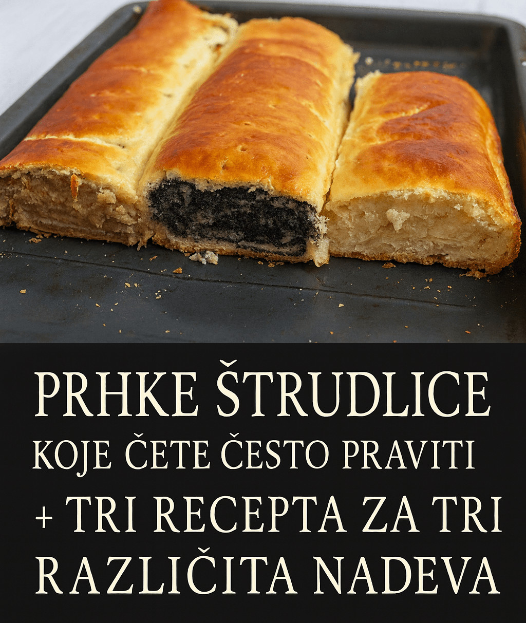 PRHKE ŠTRUDLICE KOJE ĆETE ČESTO PRAVITI + TRI RECEPTA ZA TRI RAZLIČITA NADEVA… - featured image