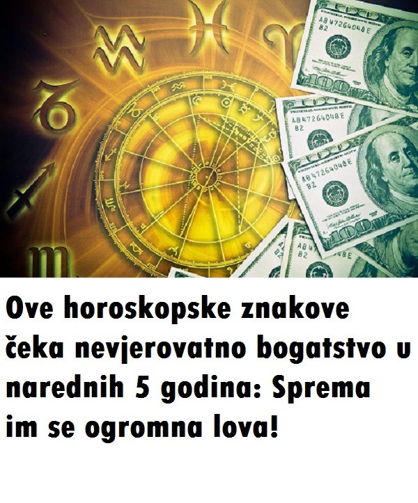Ove horoskopske znakove čeka nevjerovatno bogatstvo u narednih 5 godina: Sprema im se ogromna lova! - featured image Ove horoskopske znakove čeka nevjerovatno bogatstvo u narednih 5 godina: Sprema im se ogromna lova! - featured image