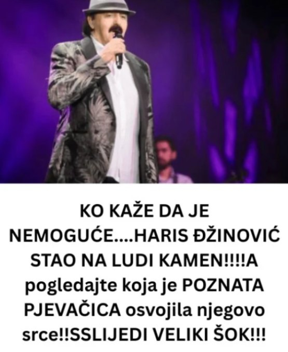 HARlS ĐŽIN0VIĆ STA0 NA LUDl KAMEN!!!! EV0 K0JA P0ZNATA PJEVAČlCA osvojila njegovo srce!!SLlJEDI VELlKI Š0K!!! - featured image HARlS ĐŽIN0VIĆ STA0 NA LUDl KAMEN!!!! EV0 K0JA P0ZNATA PJEVAČlCA osvojila njegovo srce!!SLlJEDI VELlKI Š0K!!! - featured image
