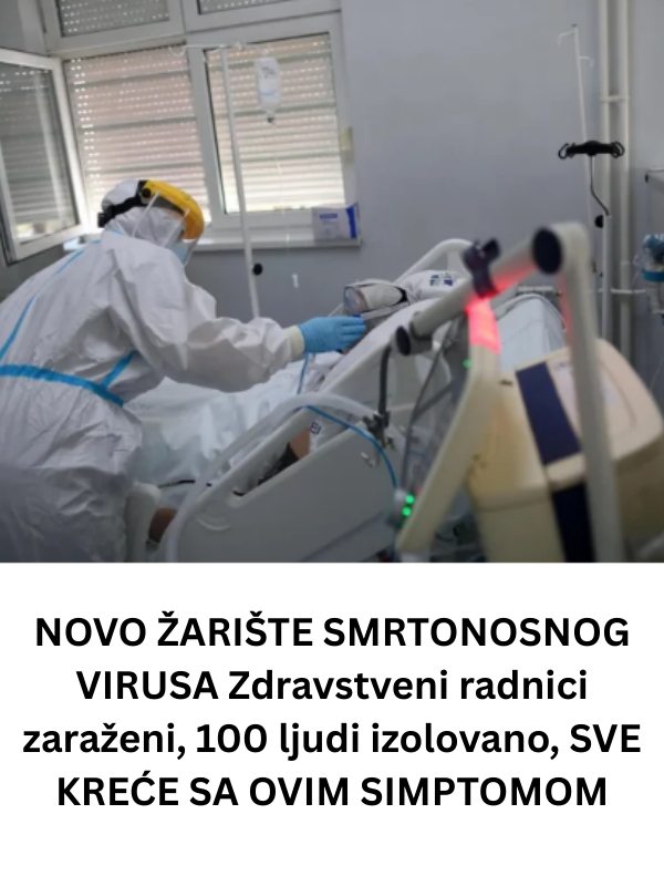 Novo žarište smrtonosnog virusa zdravstveni radnici zaraženi, 100 ljudi izolovano, sve kreće sa ovim simptomom - featured image Novo žarište smrtonosnog virusa zdravstveni radnici zaraženi, 100 ljudi izolovano, sve kreće sa ovim simptomom - featured image