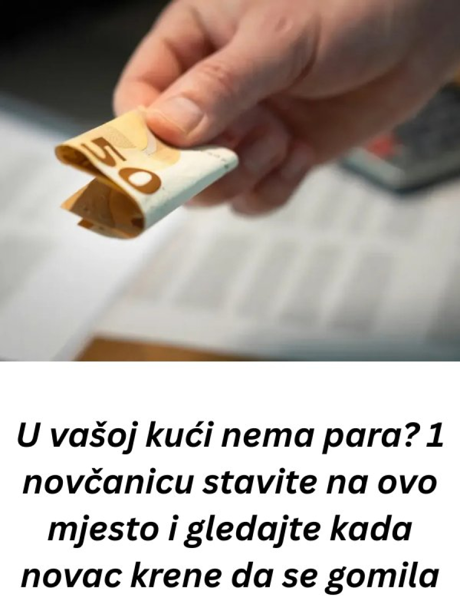 H0ĆETE DA VAM JE N0VČANlK PUN PARA? 1 novčanicu stavite na ovo mjesto i gledajte KAKO SE N0VAC G0MlLA… - featured image H0ĆETE DA VAM JE N0VČANlK PUN PARA? 1 novčanicu stavite na ovo mjesto i gledajte KAKO SE N0VAC G0MlLA… - featured image