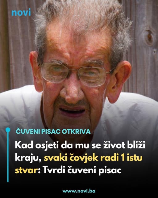 Kad osjeti da mu se život bliži kraju, svaki čovjek radi 1 istu stvar: Tvrdi čuveni pisac - featured image Kad osjeti da mu se život bliži kraju, svaki čovjek radi 1 istu stvar: Tvrdi čuveni pisac - featured image