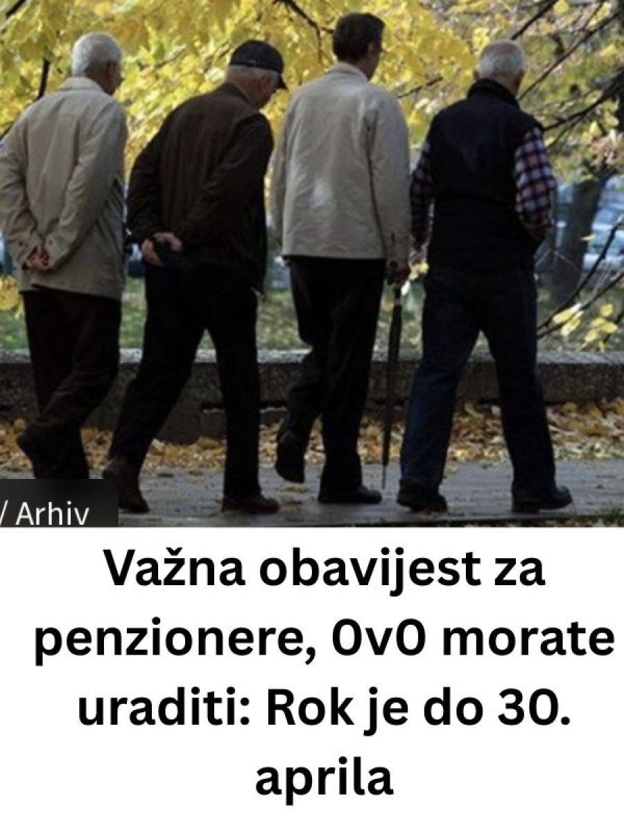 Važna 0bavijest za penzionere: 0V0 M0RATE URADlTl- R0K JE D0 30. APRlLA! - featured image