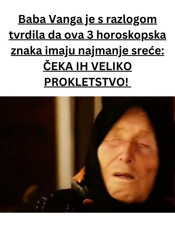 Baba vanga je s razlogom tvrdila da ova 3 horoskopska znaka imaju najmanje sreće: čeka ih veliko prokletstvo! - featured image