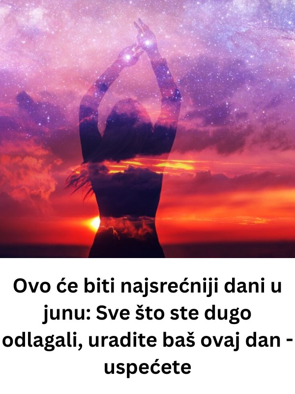 Ovo će biti najsrećniji dani u junu: Sve što ste dugo odlagali, uradite baš ovaj dan – uspećete - featured image