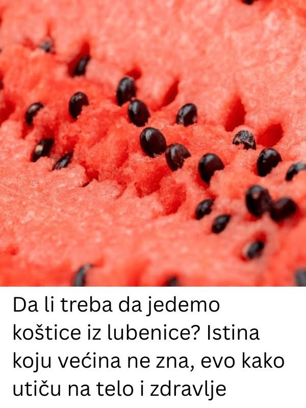 Da li treba da jedemo koštice iz lubenice? Istina koju većina ne zna, evo kako utiču na telo i zdravlje - featured image